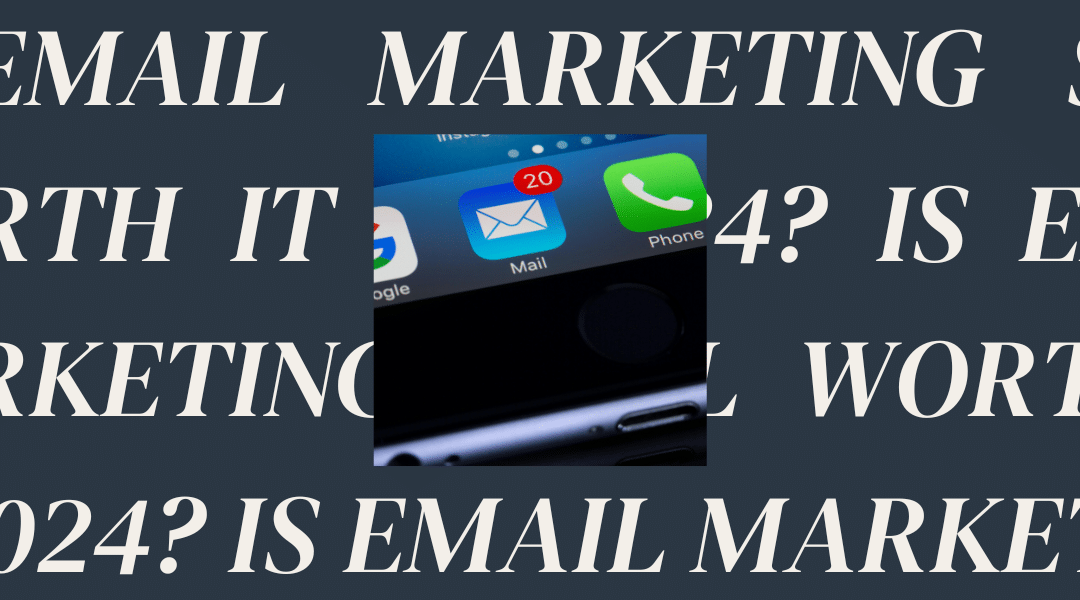 Is Email Marketing Still Worth It in 2024?