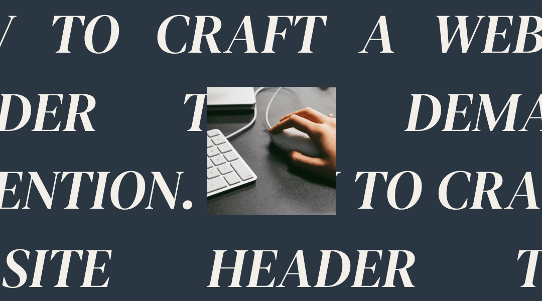 Stop the Scroll: How to Craft a Website Header That Demands Attention