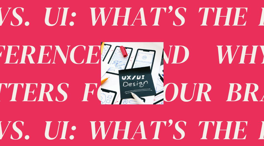 UX vs. UI: What’s the Real Difference (And Why It Matters for Your Brand)