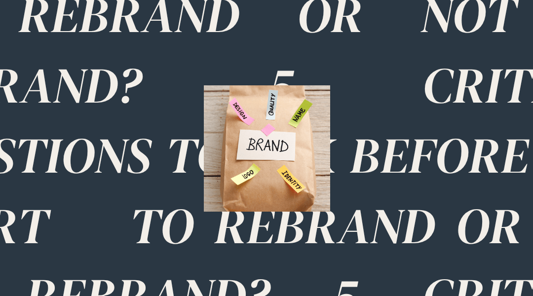 To Rebrand or Not to Rebrand? 5 Critical Questions to Ask Before You Start