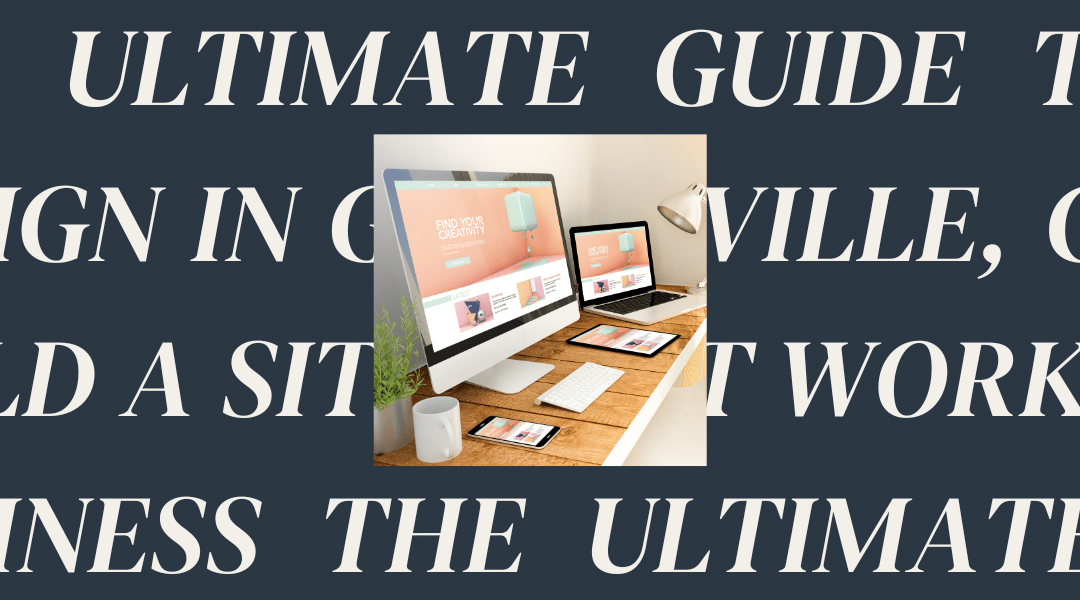 The Ultimate Guide to Website Design in Gainesville, GA: How to Build a Site That Works for Your Business