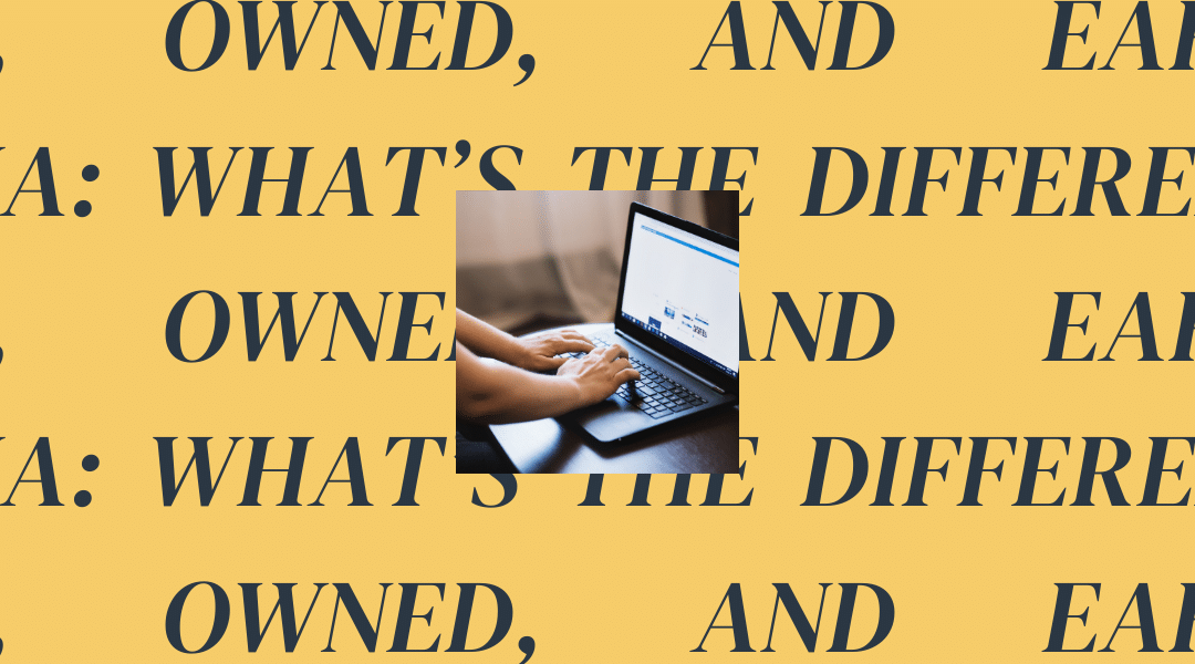 Paid, Owned, and Earned Media: What’s the Difference?