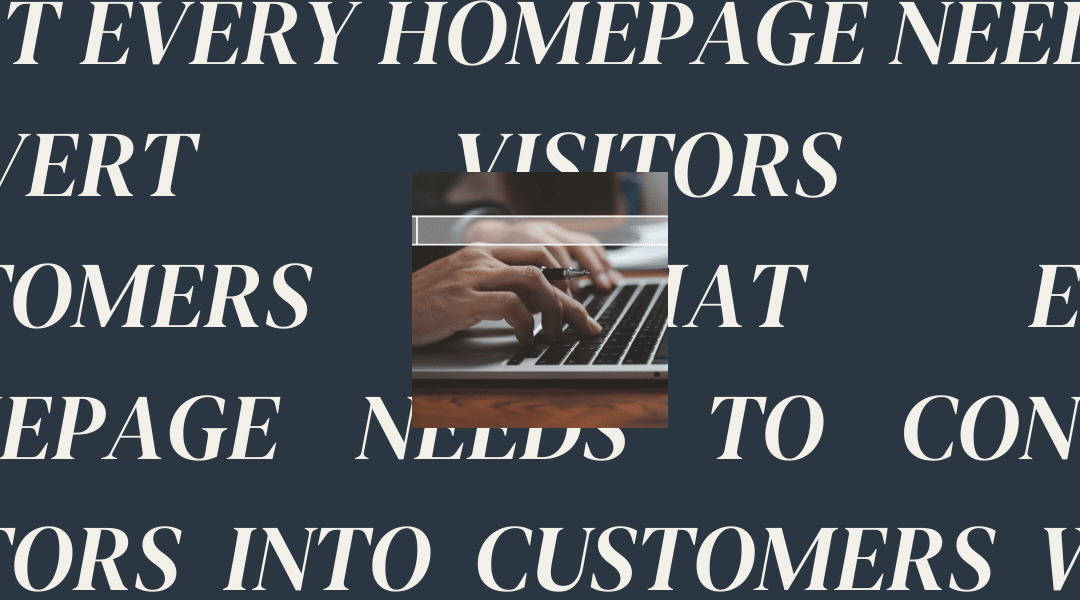 What Every Homepage Needs to Convert Visitors into Customers