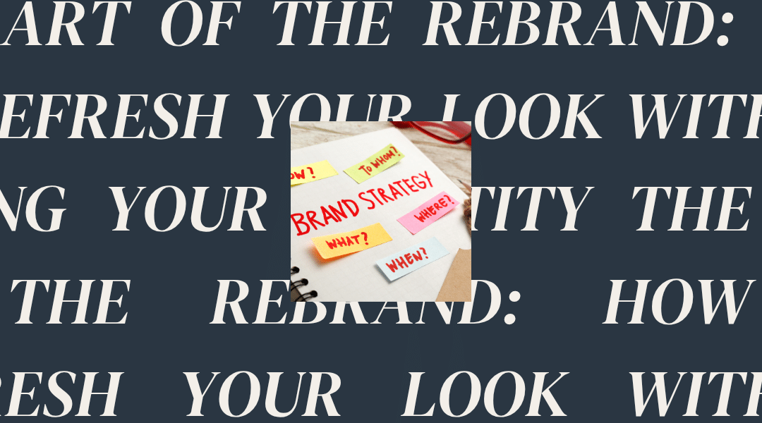 The Art of the Rebrand: How to Refresh Your Look Without Losing Your Identity