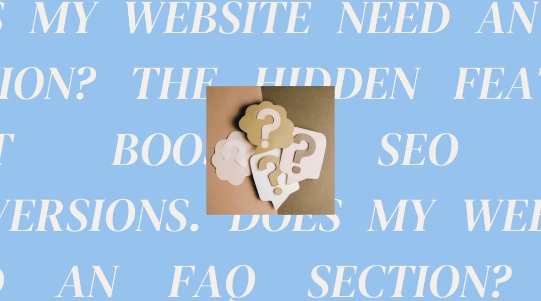 Does my Website Need an FAQ Section? The Hidden Feature That Boosts SEO and Conversions.