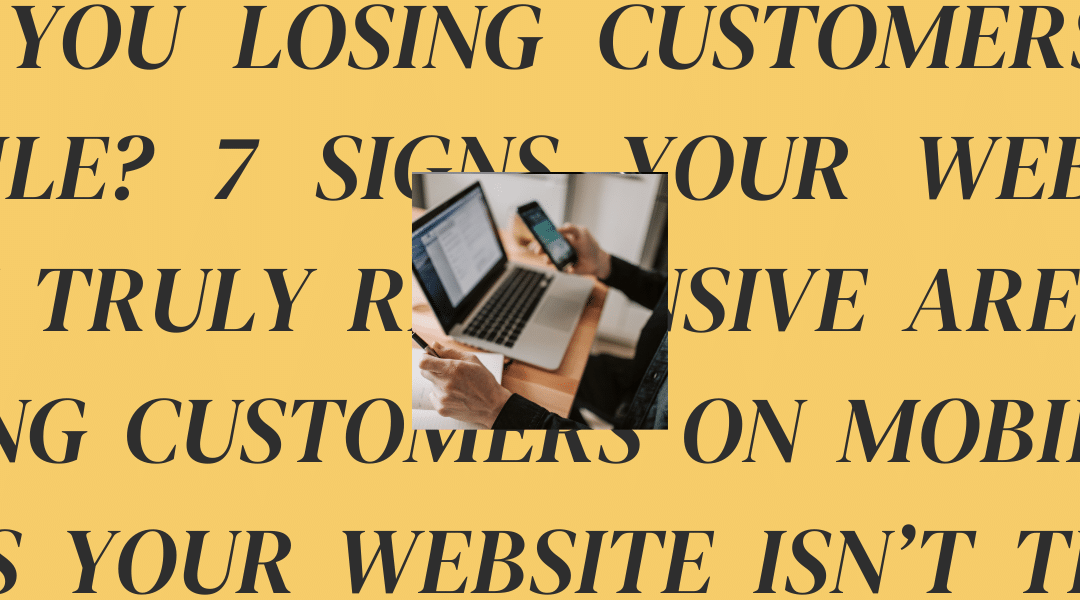 Are You Losing Customers on Mobile? 7 Signs Your Website Isn’t Truly Responsive