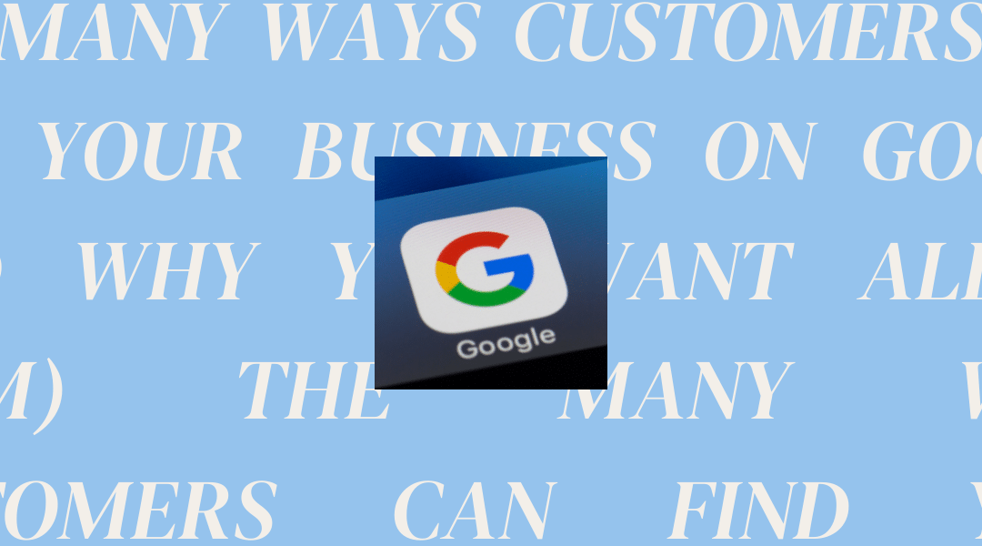 The Many Ways Customers Can Find Your Business on Google (and Why You Want All of Them)