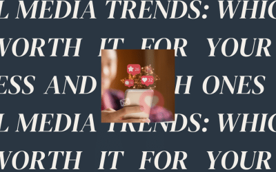 Social Media Trends: Which Ones Are Worth It for Your Small Business and Which Ones to Skip