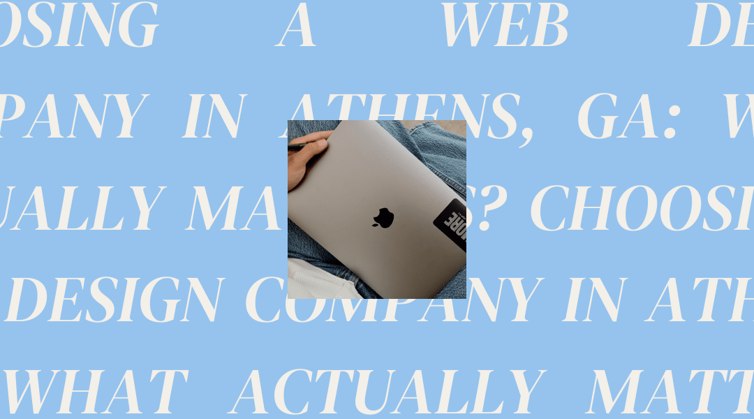 Choosing a Web Design Company in Athens, GA: What Actually Matters?