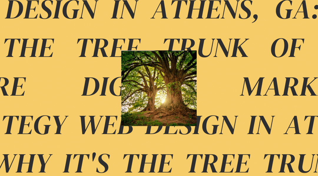 Web Design in Athens, GA: Why It’s the Tree Trunk of Your Entire Digital Marketing Strategy