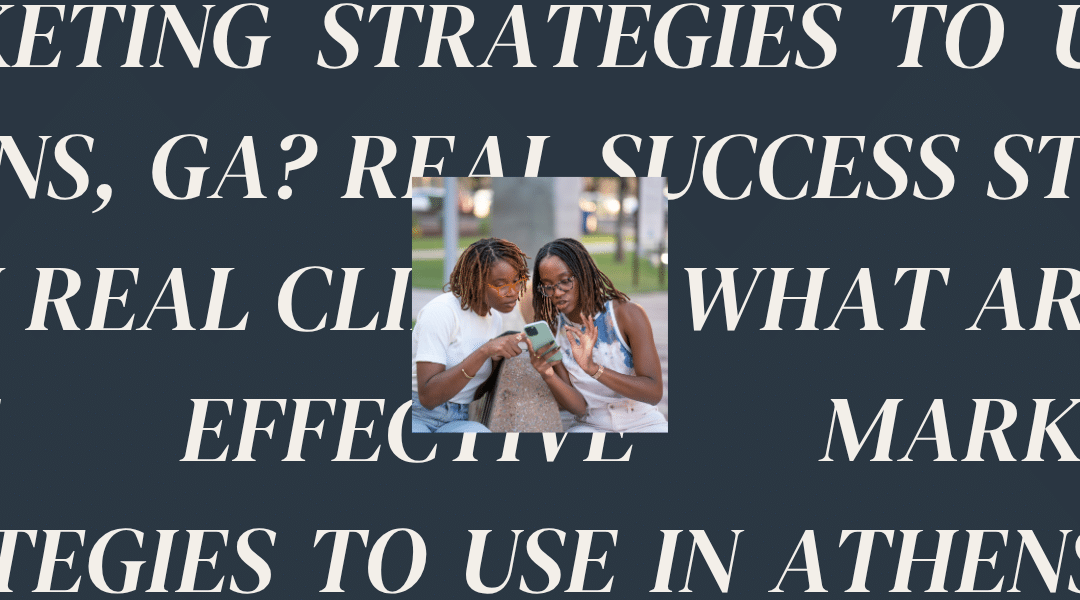 What Are the Most Effective Marketing Strategies to Use in Athens, GA? Real Success Stories from Real Clients