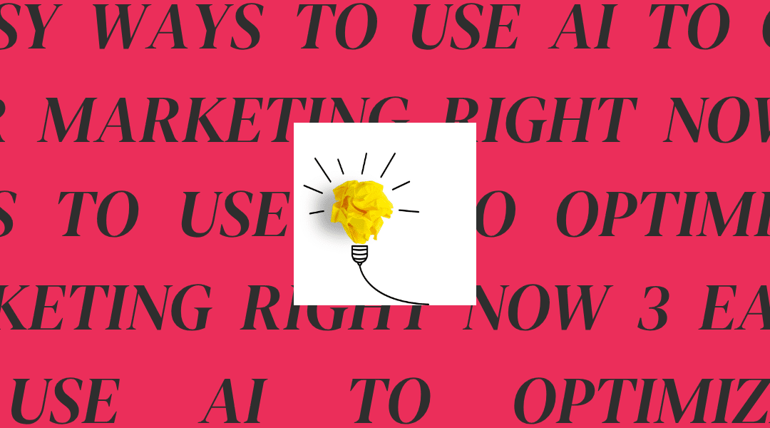 3 Easy Ways to Use AI to Optimize Your Marketing Right Now