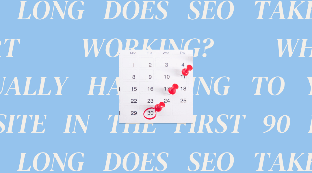 How Long Does SEO Take to Start Working? What’s Actually Happening to Your Website in the First 90 Days
