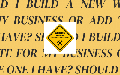 Should I Build a New Website for My Business or Add to the One I Have?