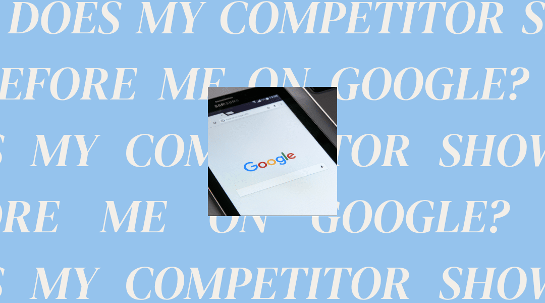 Why Does My Competitor Show Up Before Me on Google?