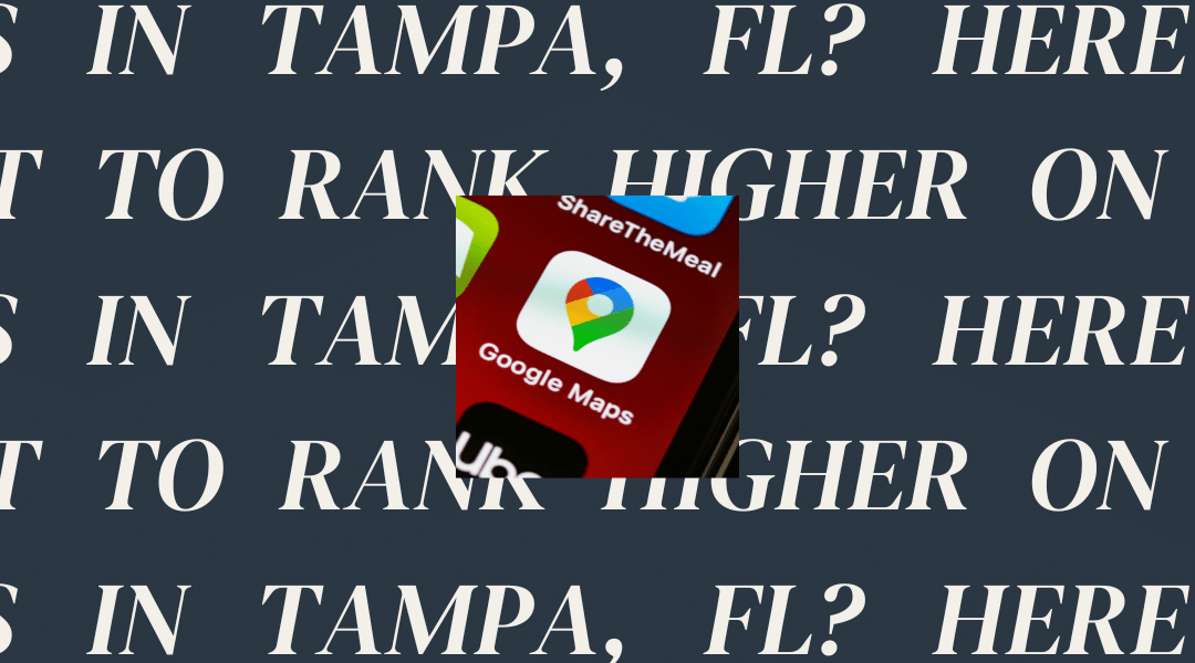 Want to Rank Higher on Google Maps in Tampa, FL? Here’s How.